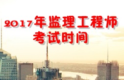 【人社廳公布】2017年監理工程師考試時(shí)間為5月20、21日