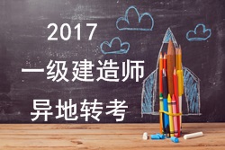 2017年一級建造師考試報名能否異地轉考？